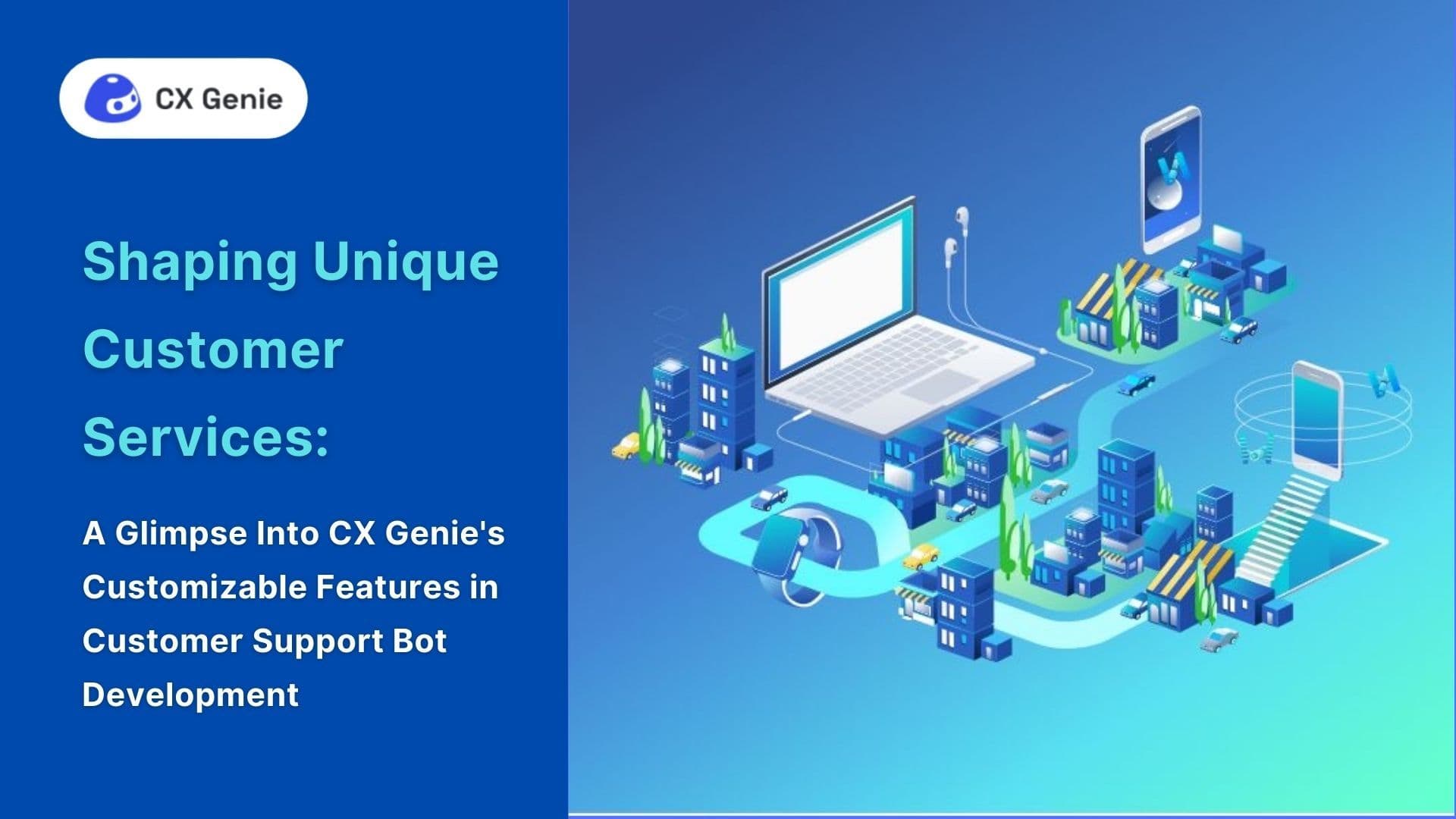 Shaping Unique Customer Services: A Glimpse Into CX Genie's Customizable Features in Customer Support Bot Development